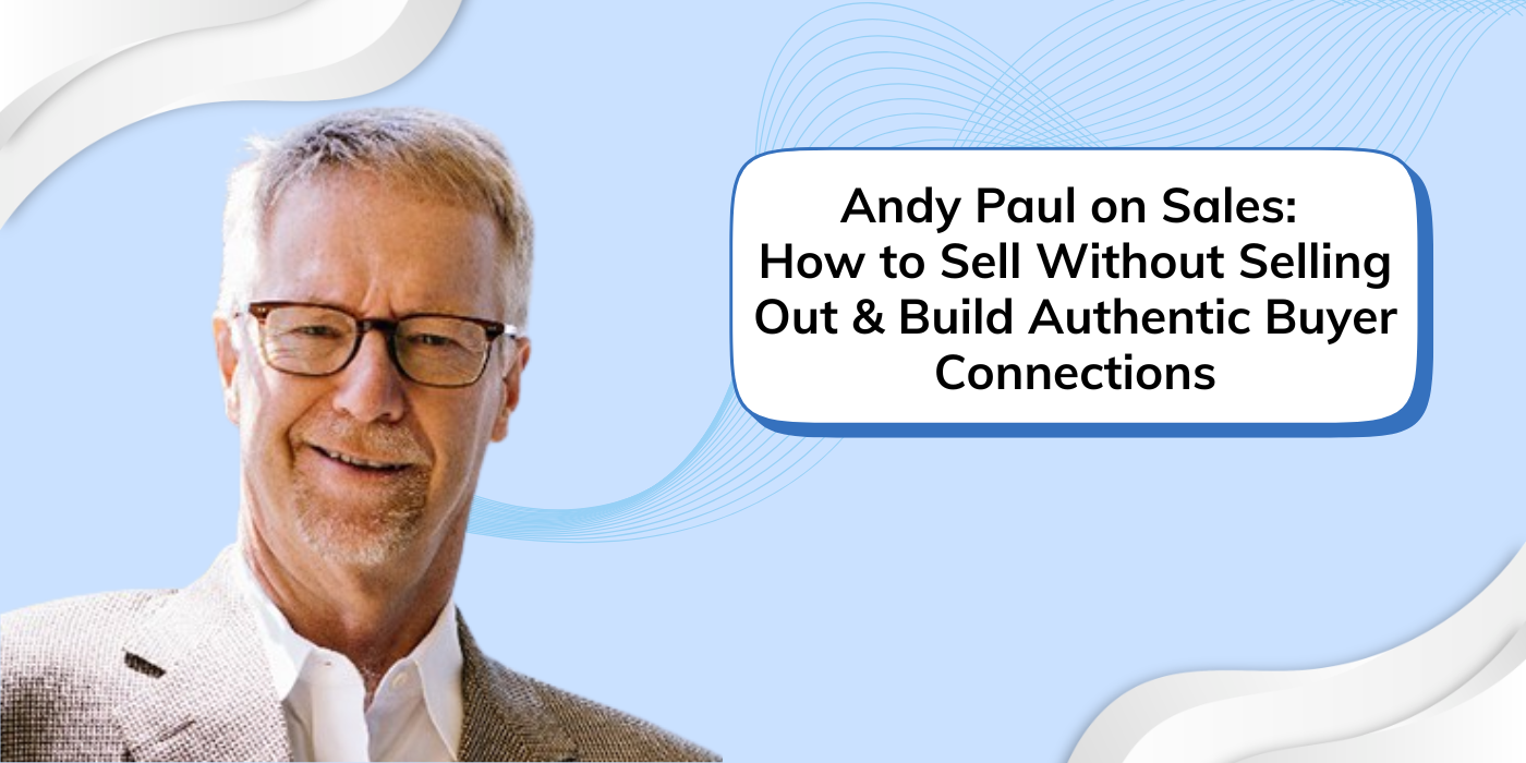 Andy Paul on Sales: How to Sell Without Selling Out & Build Authentic Buyer Connections